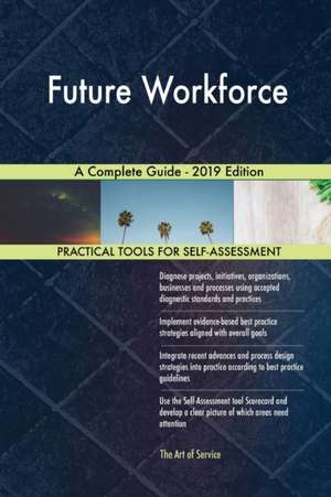 Future Workforce A Complete Guide - 2019 Edition de Gerardus Blokdyk