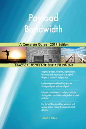 Payload Bandwidth A Complete Guide - 2019 Edition de Gerardus Blokdyk