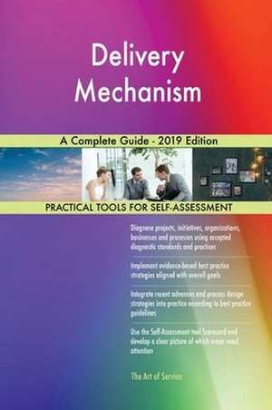 Delivery Mechanism A Complete Guide - 2019 Edition de Gerardus Blokdyk