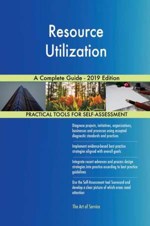 Resource Utilization A Complete Guide - 2019 Edition de Gerardus Blokdyk
