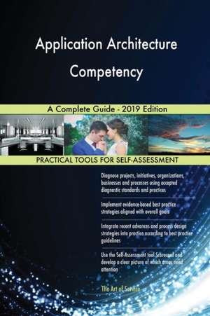 Application Architecture Competency A Complete Guide - 2019 Edition de Gerardus Blokdyk