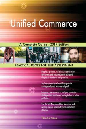 Unified Commerce A Complete Guide - 2019 Edition de Gerardus Blokdyk