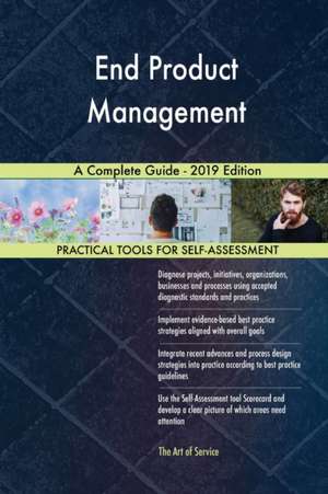 End Product Management A Complete Guide - 2019 Edition de Gerardus Blokdyk