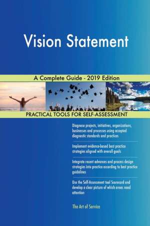 Vision Statement A Complete Guide - 2019 Edition de Gerardus Blokdyk