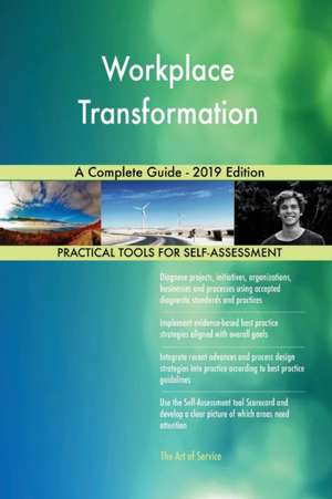 Workplace Transformation A Complete Guide - 2019 Edition de Gerardus Blokdyk