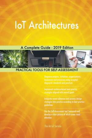 IoT Architectures A Complete Guide - 2019 Edition de Gerardus Blokdyk