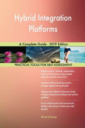 Hybrid Integration Platforms A Complete Guide - 2019 Edition de Gerardus Blokdyk
