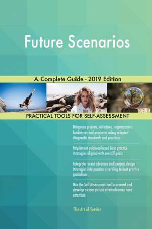 Future Scenarios A Complete Guide - 2019 Edition de Gerardus Blokdyk