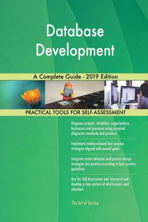 Database Development A Complete Guide - 2019 Edition de Gerardus Blokdyk