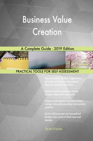 Business Value Creation A Complete Guide - 2019 Edition de Gerardus Blokdyk