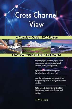 Cross Channel View A Complete Guide - 2020 Edition de Gerardus Blokdyk