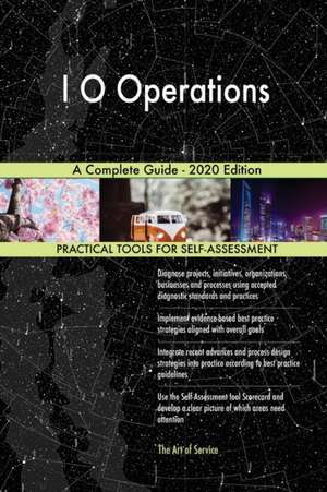 I O Operations A Complete Guide - 2020 Edition de Gerardus Blokdyk