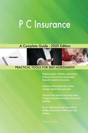 P C Insurance A Complete Guide - 2020 Edition de Gerardus Blokdyk