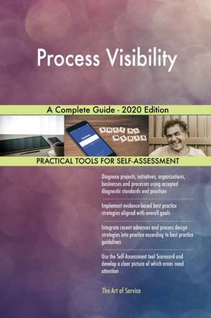 Process Visibility A Complete Guide - 2020 Edition de Gerardus Blokdyk