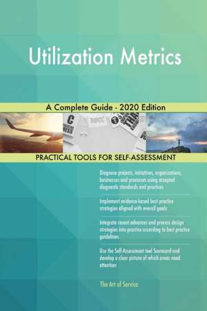 Utilization Metrics A Complete Guide - 2020 Edition de Gerardus Blokdyk