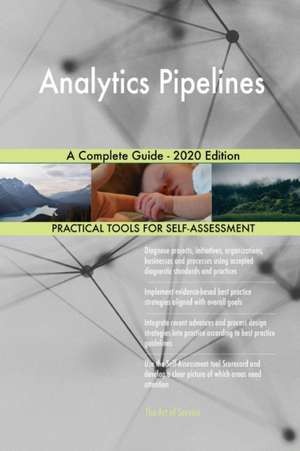 Analytics Pipelines A Complete Guide - 2020 Edition de Gerardus Blokdyk