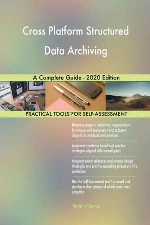 Cross Platform Structured Data Archiving A Complete Guide - 2020 Edition de Gerardus Blokdyk