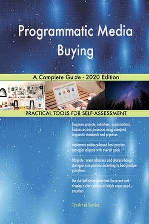 Programmatic Media Buying A Complete Guide - 2020 Edition de Gerardus Blokdyk