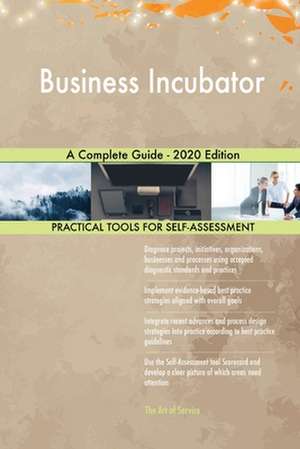 Business Incubator A Complete Guide - 2020 Edition de Gerardus Blokdyk