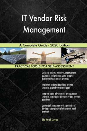 IT Vendor Risk Management A Complete Guide - 2020 Edition de Gerardus Blokdyk