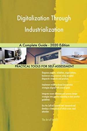 Digitalization Through Industrialization A Complete Guide - 2020 Edition de Gerardus Blokdyk