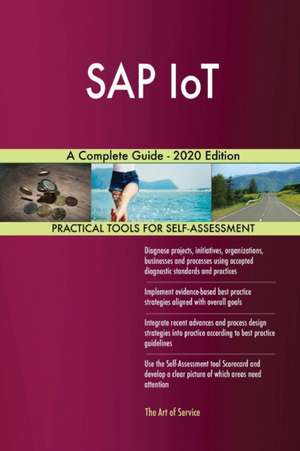 SAP IoT A Complete Guide - 2020 Edition de Gerardus Blokdyk