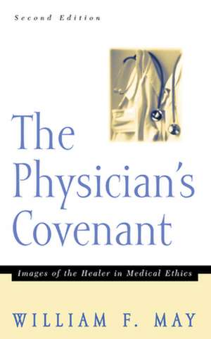 The Physician's Convenant: Images of the Healer in Medical Ethics de William F. May