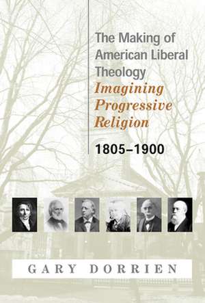 The Making of American Liberal Theology 1805-1900 de Dorrien