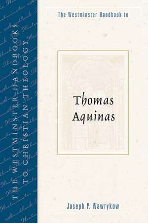 The Westminster Handbook to Thomas Aquinas de Joseph P. Wawrykow