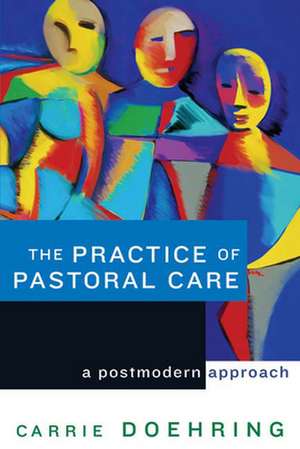 The Practice of Pastoral Care de Carrie Doehring