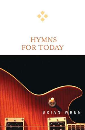 Hymns for Today de Brian A. Wren