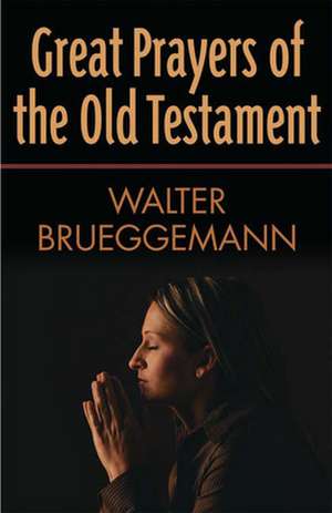 Great Prayers of the Old Testament de Walter Brueggemann