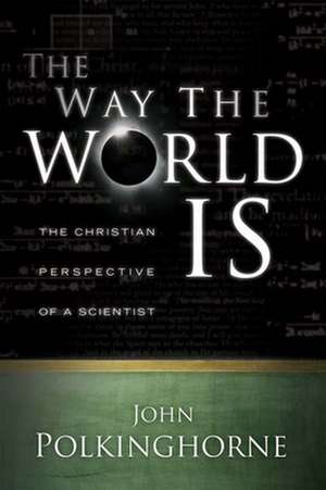 The Way the World Is: The Christian Perspective of a Scientist de John Polkinghorne