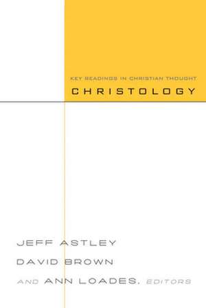 Christology: Key Readings in Christian Thought de Jeff Astley