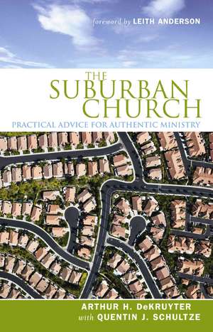 The Suburban Church: Practical Advice for Authentic Ministry de Arthur H. DeKruyter