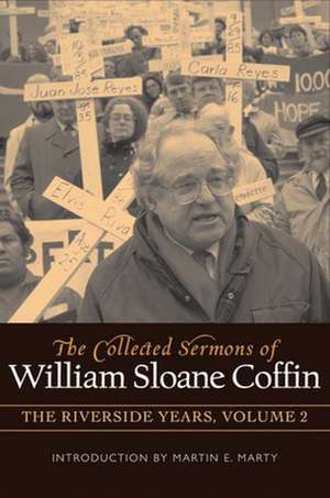 The Collected Sermons of William Sloane Coffin, Volume Two: The Riverside Years de William Sloane Coffin