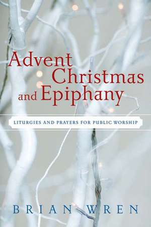 Advent, Christmas, and Epiphany de Brian A. Wren