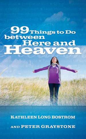 99 Things to Do Between Here and Heaven de Kathleen Long Bostrom