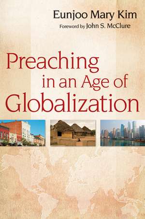 Preaching in an Age of Globalization de Eunjoo Mary Kim