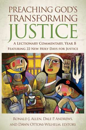 Preaching God's Transforming Justice: A Lectionary Commentary, Year B de Ronald J. Allen