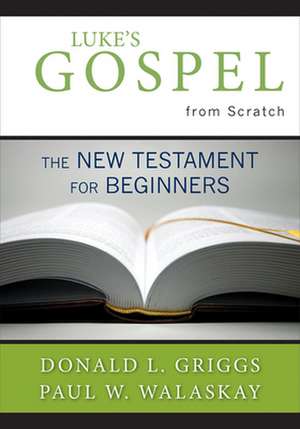 Luke's Gospel from Scratch: The New Testament for Beginners de Donald L. Griggs