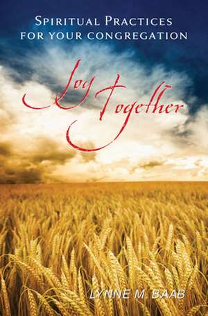 Joy Together: Spiritual Practices for Your Congregation de Lynne M. Baab