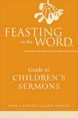 Feasting on the Word Guide to Children's Sermons de David L. Bartlett