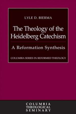 The Theology of the Heidelberg Catechism: A Reformation Synthesis de Lyle D. Bierma