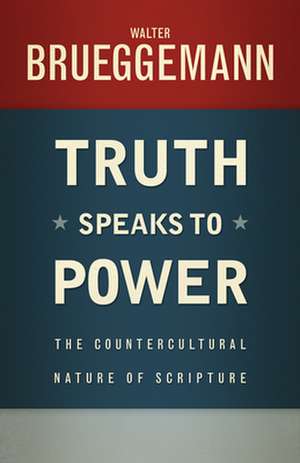 Truth Speaks to Power: The Countercultural Nature of Scripture de Walter Brueggemann