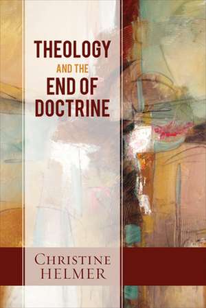 Theology and the End of Doctrine de Christine Helmer