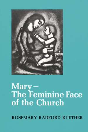 Mary--The Feminine Face of the Church de Rosemary Radford Ruether