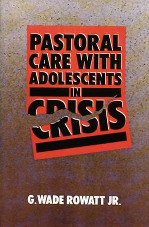 Pastoral Care with Adolescents in Crisis de G. Wade Jr. Rowatt