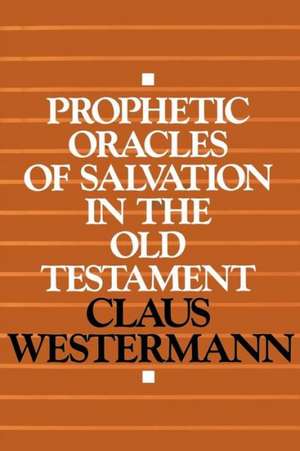 Prophetic Oracles of Salvation in the Old Testament de Claus Westermann