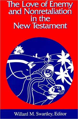 The Love of Enemy and Nonretaliation in the New Testament de Willard M. Swartley